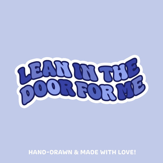 Lean in the Door for me Sticker