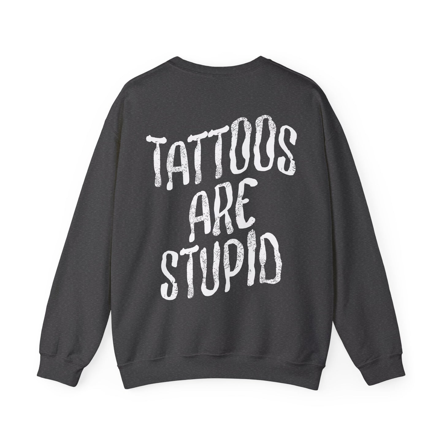 Tattoos are Stupid Sweatshirt