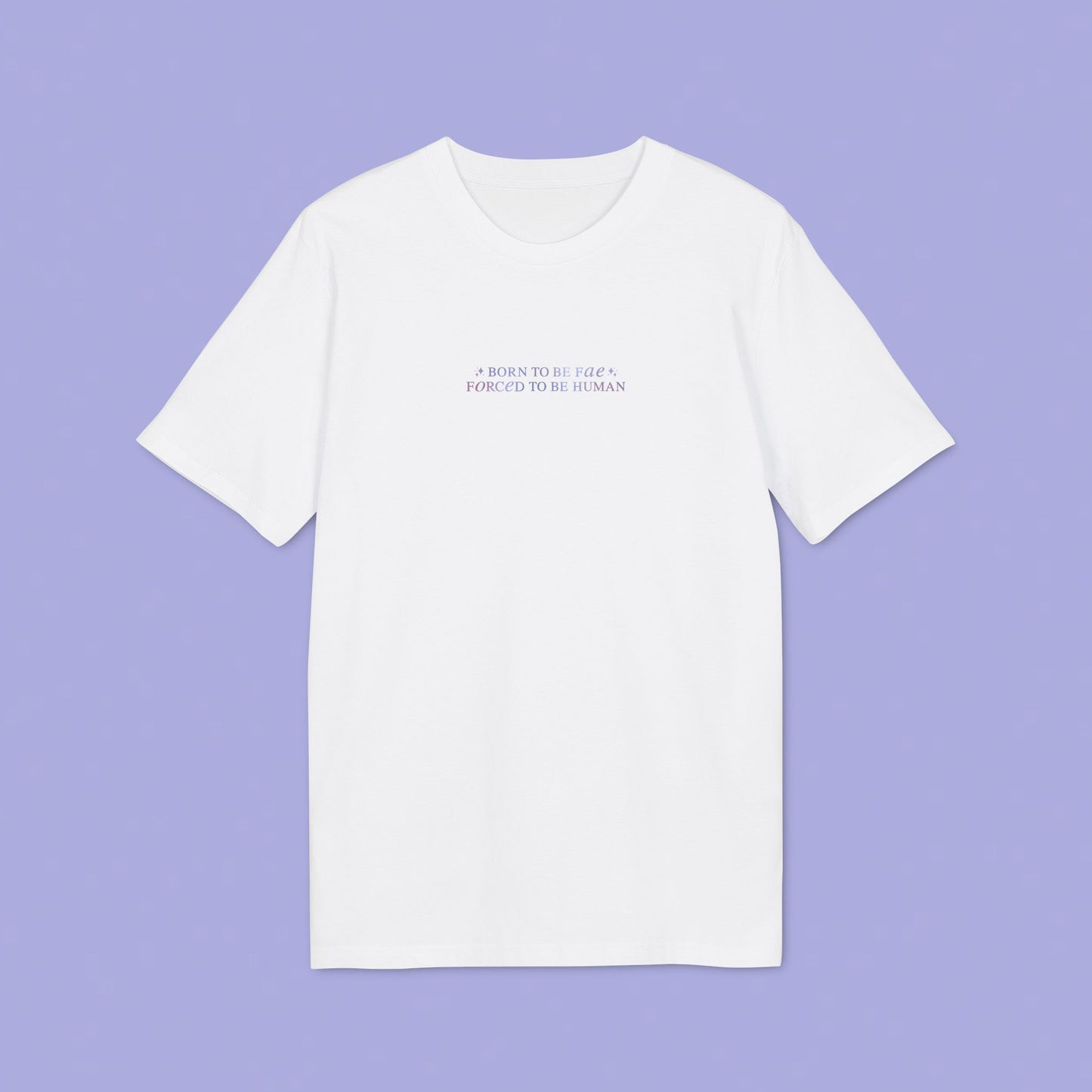 Born To Be Fae Forced To Be Human T-shirt