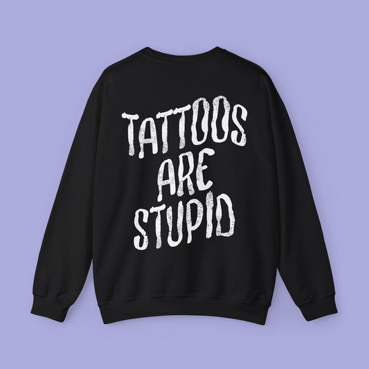 Tattoos are Stupid Sweatshirt
